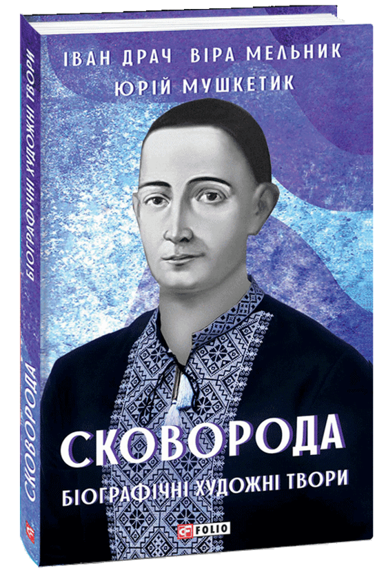 «Сковорода. Біографічні художні твори» – ІВАН ДРАЧ, ВІРА МЕЛЬНИК, ЮРІЙ МУШКЕТИК