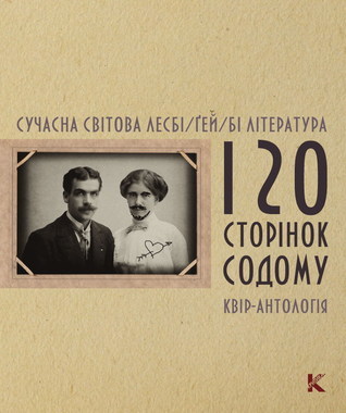 «120 СТОРІНОК СОДОМУ. СУЧАСНА СВІТОВА ЛЕСБІ/ҐЕЙ/БІ ЛІТЕРАТУРА. КВІР-АНТОЛОГІЯ» – ІРИНА ШУВАЛОВА, АЛЬБІНА ПОЗДНЯКОВА, ОЛЕСЬ БАРЛІГ