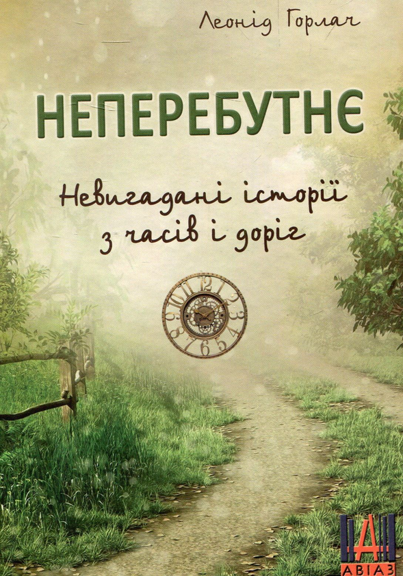 «Неперебутнє. Невигадані історії з часів і доріг» – ЛЕОНІД ГОРЛАЧ