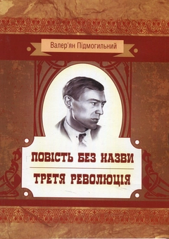 «Повість без назви. Третя революція» – ВАЛЕРІЯН ПЕТРОВИЧ ПІДМОГИЛЬНИЙ