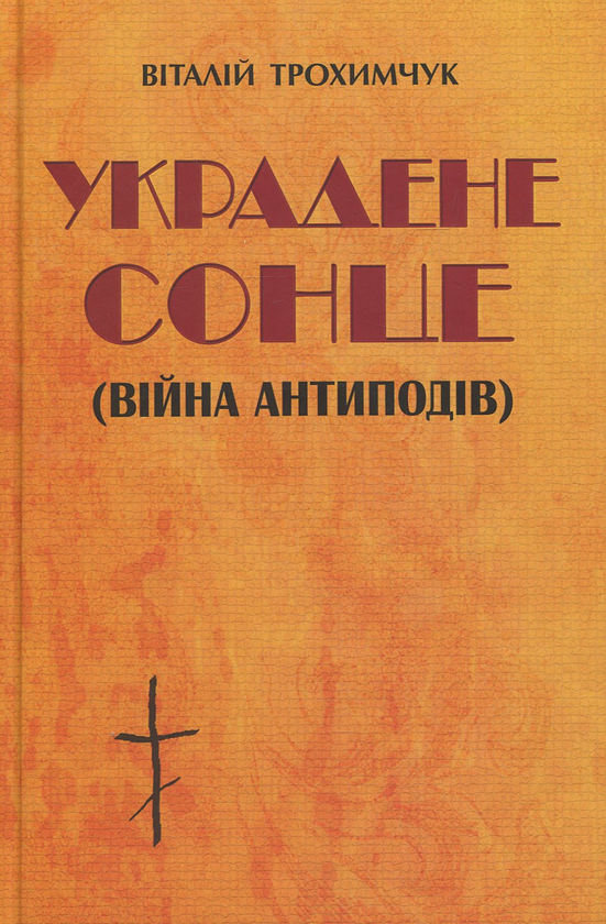 «УКРАДЕНЕ СОНЦЕ (ВІЙНА АНТИПОДІВ)» – ВІТАЛІЙ ТРОХИМЧУК