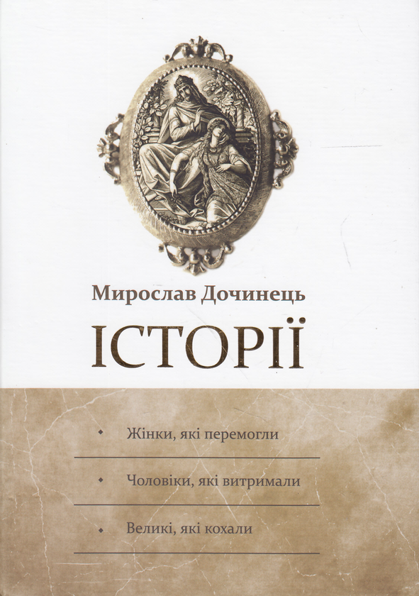 «Історії: Жінки, які перемогли. Чоловіки, які витримали. Великі, які кохали» – МИРОСЛАВ ДОЧИНЕЦЬ