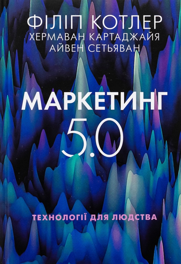 «Маркетинг 5.0. Технології для людства» – ФІЛІП КОТЛЕР, ХЕРМАН КАРТАДЖАЙЯ, АЙВЕН СЕТЬЯВАН