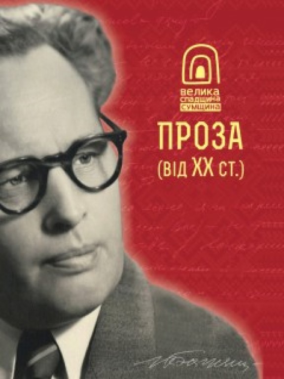 «СУМЩИНА. ВЕЛИКА СПАДЩИНА. ПРОЗА (ВІД ХХ СТ.)» – ЮРІЙ П’ЯТАЧЕНКО, ОЛЕКСАНДР ВЕРТІЛЬ, ІВАННА ЧОРНОБРИВЕЦЬ