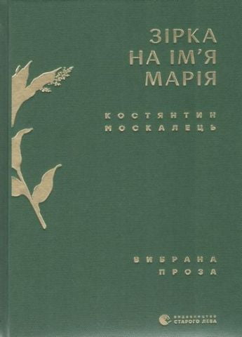 «Зірка на ім’я Марія. Вибрана проза» – КОСТЯНТИН МОСКАЛЕЦЬ