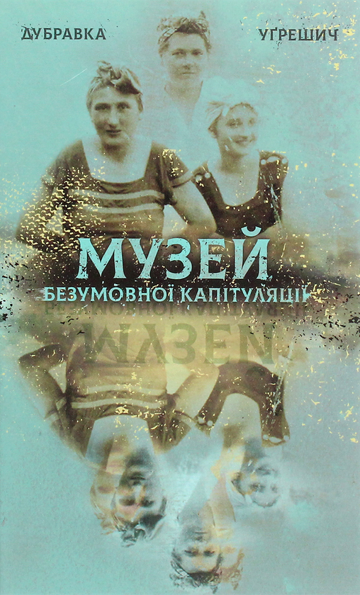 «МУЗЕЙ БЕЗУМОВНОЇ КАПІТУЛЯЦІЇ» – ДУБРАВКА УГРЕШИЧ