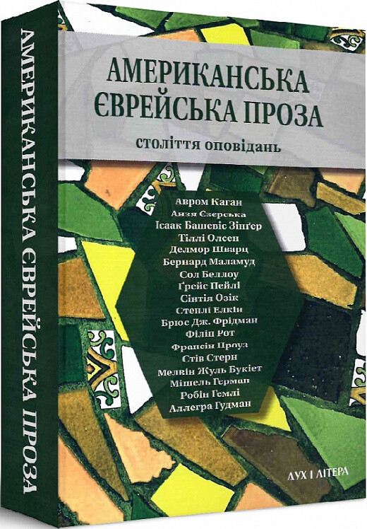 «Американська єврейська проза. Століття оповідань» – АВРОМ КАГАН, АНЗЯ ЄЗЕРСЬКА, ІСААК БАШЕВІС ЗІНҐЕР, ТІЛЛІ ОЛСЕН, ДЕЛЬМОР ШВАРЦ, БЕРНАРД МАЛАМУД, САУЛ БЕЛЛОУ, ҐРЕЙС ПЕЙЛІ, СІНТІЯ ОЗІК, СТЕНЛІ ЕЛКІН, БРУС ДЖ. ФРІДМАН, ФІЛІП РОТ, ФРАНСІН ПРОУЗ, СТІВ СТЕРН, МЕВІН ЖУЛЬ БУКІЄТ, МІШЕЛЬ ГЕРМАН, РОБІН ГЕМЛІ, АЛЛЕГРА ГУДМАН