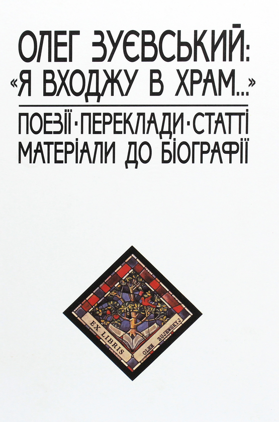 «Я ВХОДЖУ В ХРАМ. ПОЕЗІЇ. ПЕРЕКЛАДИ. СТАТТІ. МАТЕРІАЛИ ДО БІОГРАФІЇ» – ОЛЕГ ЗУЄВСЬКИЙ, НАТАЛІЯ КАЗАКОВА